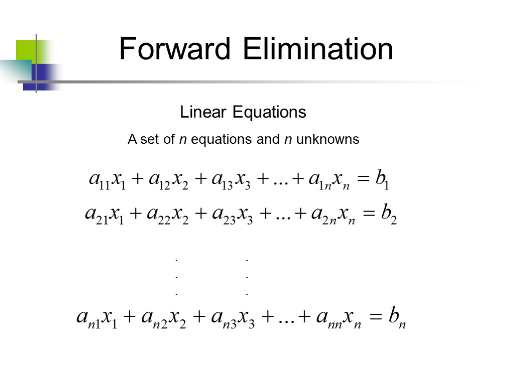 Forward Elimination Linear Equations A set of n equations and n unknowns . .